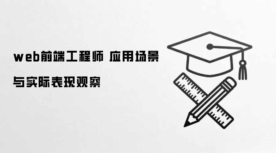web前端工程师 应用场景与实际表现观察