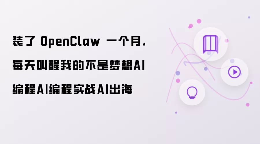 装了 OpenClaw 一个月,每天叫醒我的不是梦想AI编程AI编程实战AI出海