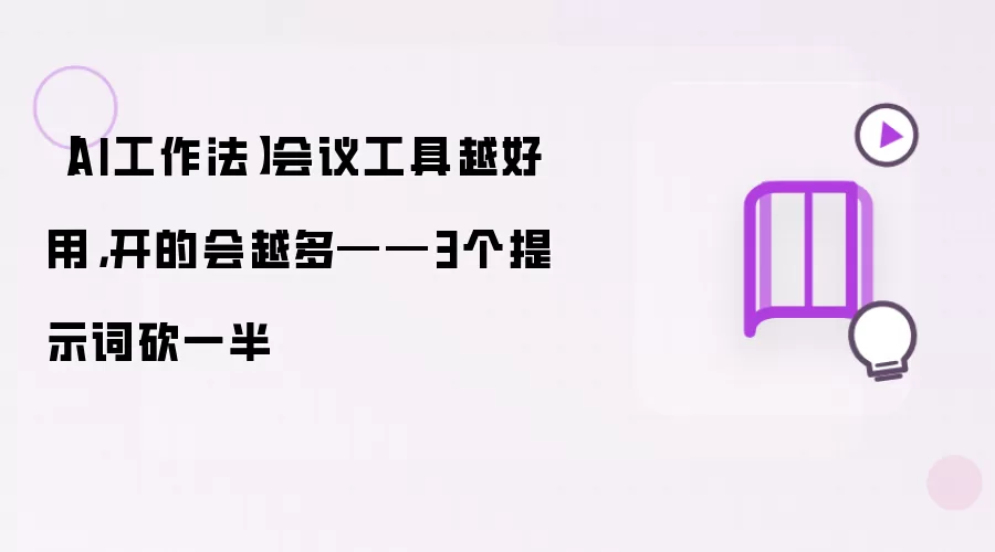 【AI工作法】会议工具越好用,开的会越多——3个提示词砍一半