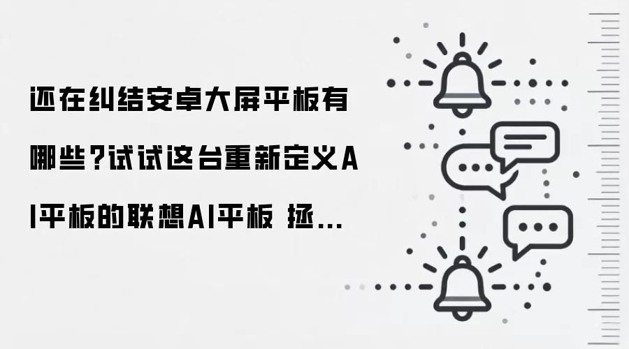 还在纠结安卓大屏平板有哪些?试试这台重新定义AI平板的联想AI平板 拯救者 Y900