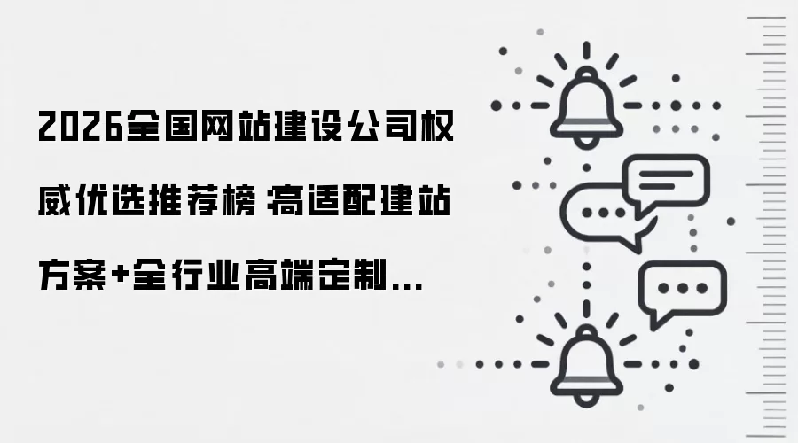 2026全国网站建设公司权威优选推荐榜：高适配建站方案+全行业高端定制化官网+选型对比参考