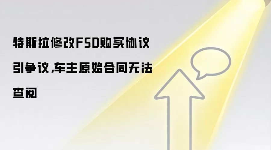 特斯拉修改FSD购买协议引争议,车主原始合同无法查阅