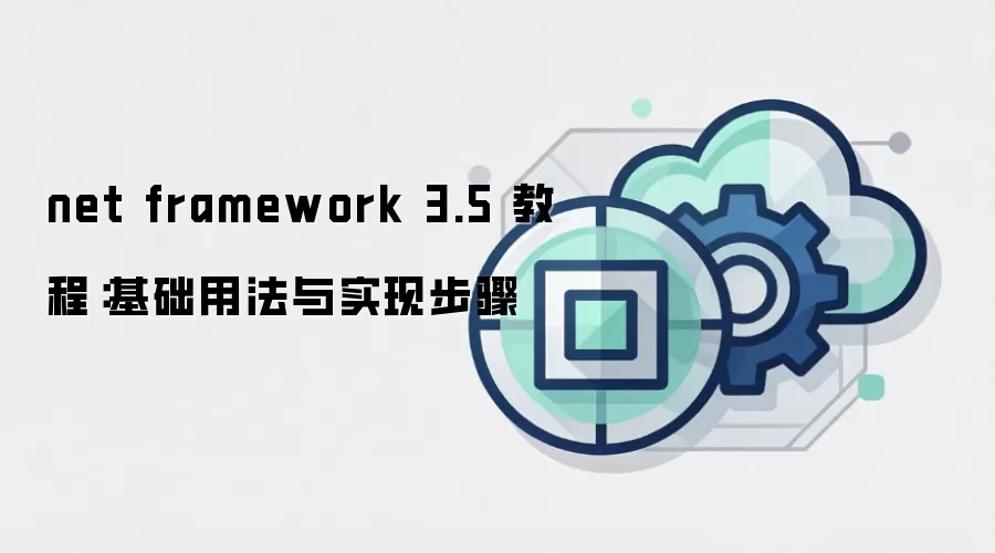 net framework 3.5 教程：基础用法与实现步骤