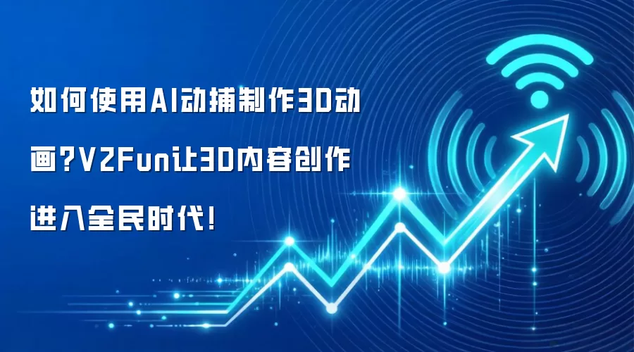 如何使用AI动捕制作3D动画?V2Fun让3D内容创作进入全民时代!