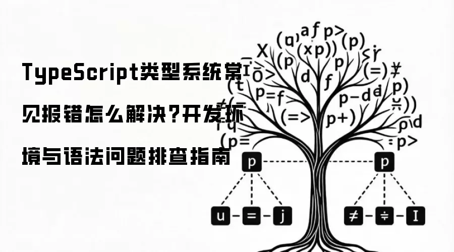 TypeScript类型系统常见报错怎么解决?开发环境与语法问题排查指南