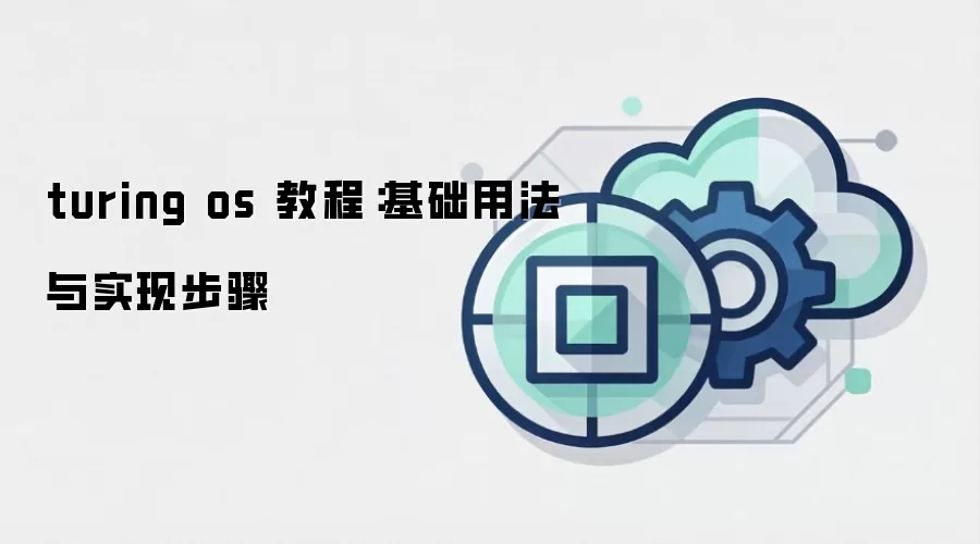 turing os 教程:基础用法与实现步骤
