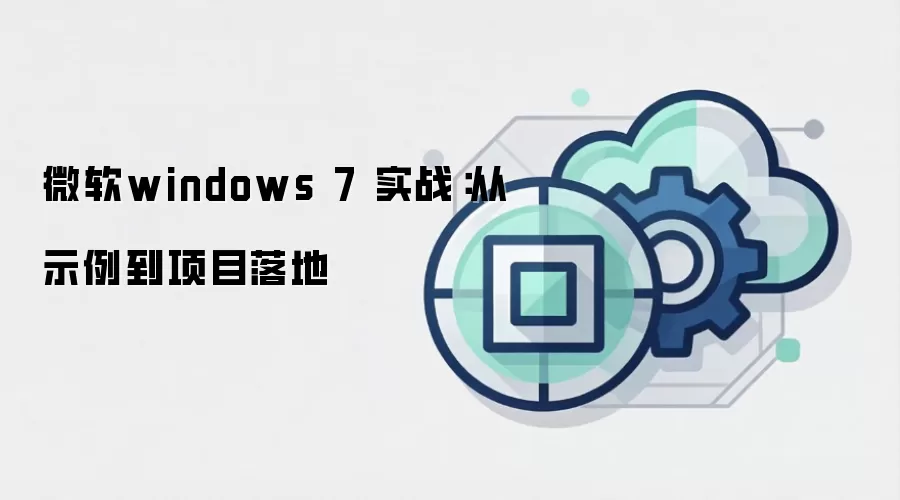 微软windows 7 实战:从示例到项目落地