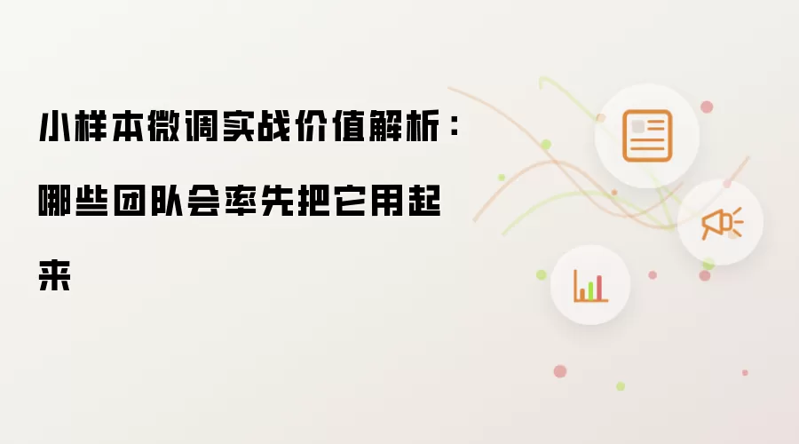 小样本微调实战价值解析：哪些团队会率先把它用起来