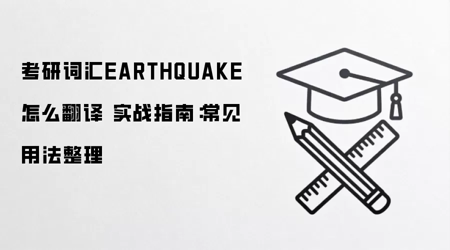 考研词汇EARTHQUAKE怎么翻译 实战指南：常见用法整理