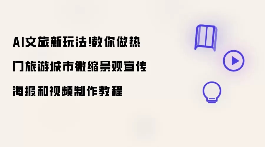 AI文旅新玩法!教你做热门旅游城市微缩景观宣传海报和视频制作教程