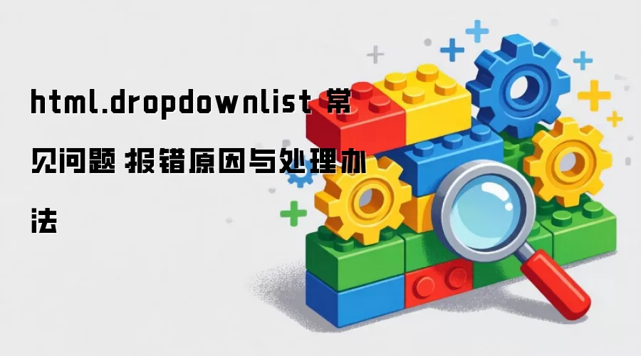 html.dropdownlist 常见问题：报错原因与处理办法