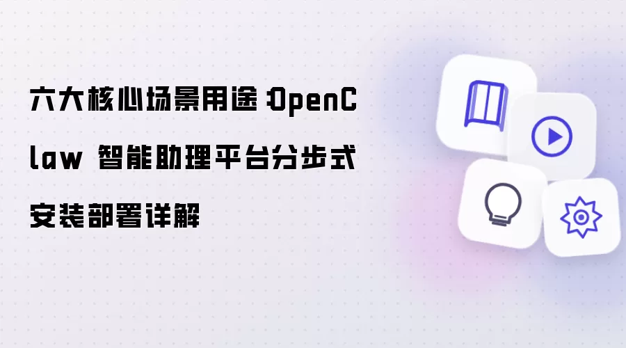 六大核心场景用途:OpenClaw 智能助理平台分步式安装部署详解