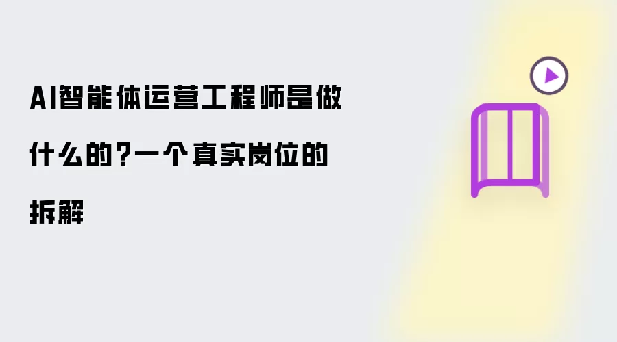AI智能体运营工程师是做什么的？一个真实岗位的拆解
