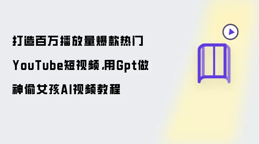 打造百万播放量爆款热门YouTube短视频,用Gpt做神偷女孩AI视频教程