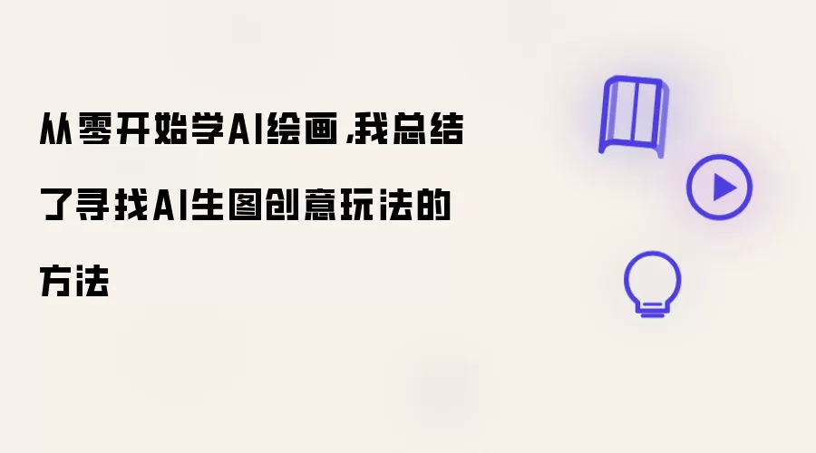 从零开始学AI绘画,我总结了寻找AI生图创意玩法的方法