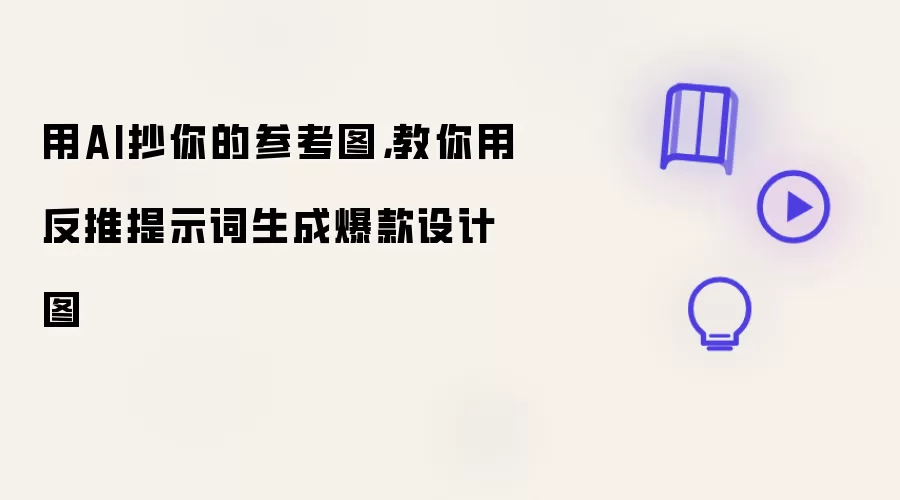 用AI抄你的参考图,教你用反推提示词生成爆款设计图