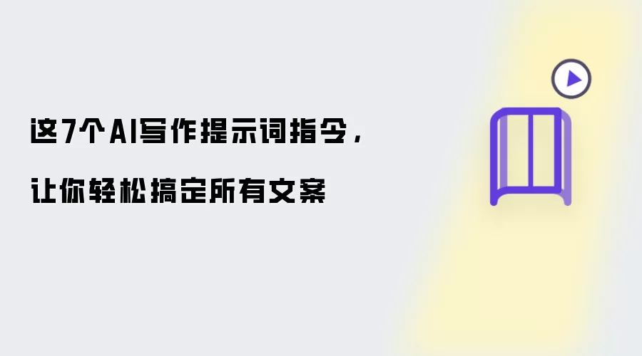 这7个AI写作提示词指令，让你轻松搞定所有文案