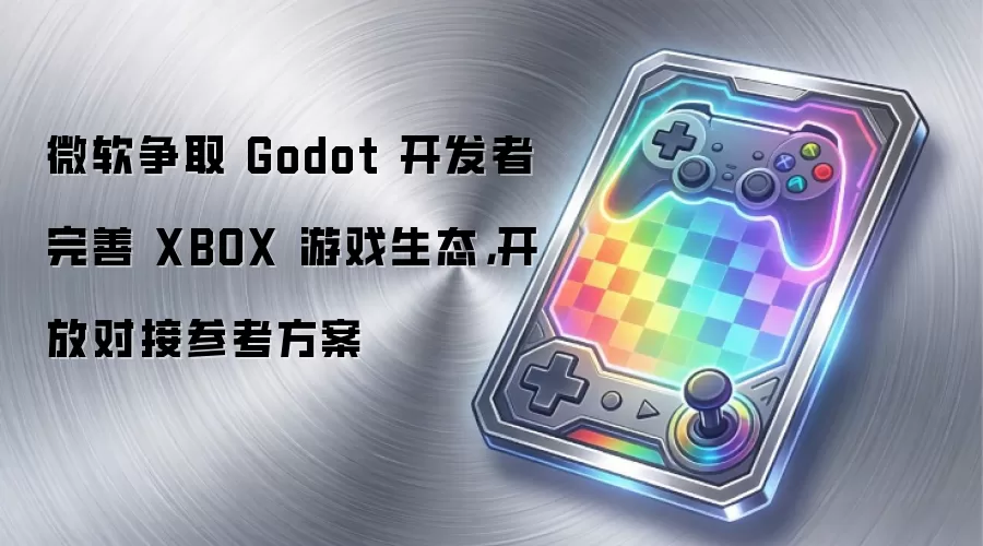 微软争取 Godot 开发者完善 XBOX 游戏生态,开放对接参考方案