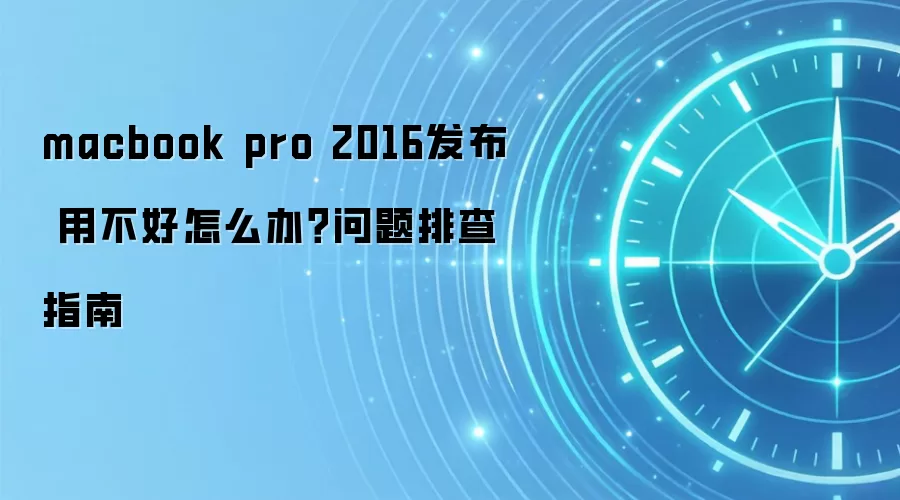 macbook pro 2016发布 用不好怎么办？问题排查指南