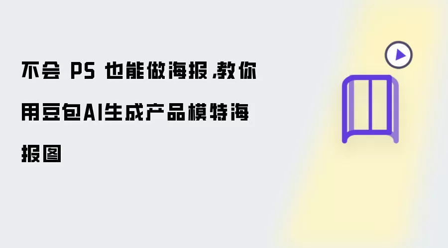 不会 PS 也能做海报，教你用豆包AI生成产品模特海报图