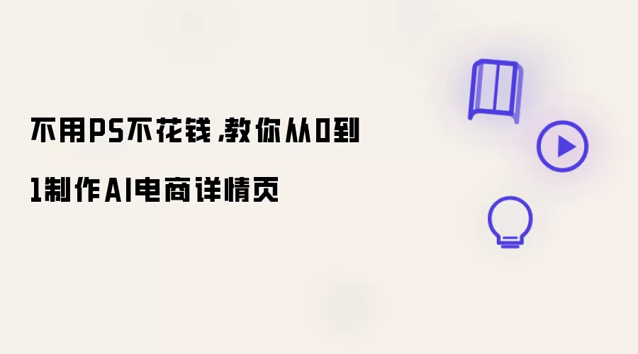 不用PS不花钱,教你从0到1制作AI电商详情页