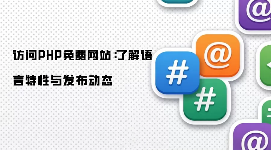 访问PHP免费网站:了解语言特性与发布动态