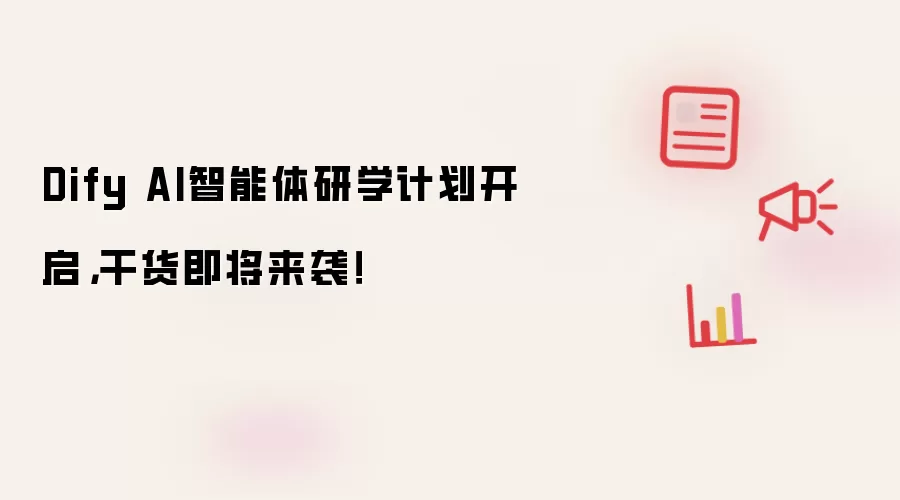 Dify AI智能体研学计划开启,干货即将来袭!