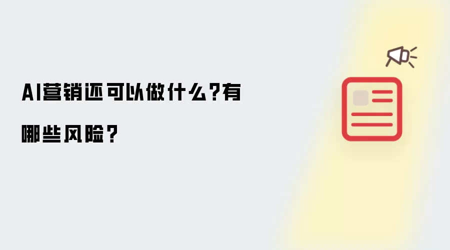 AI营销还可以做什么?有哪些风险?