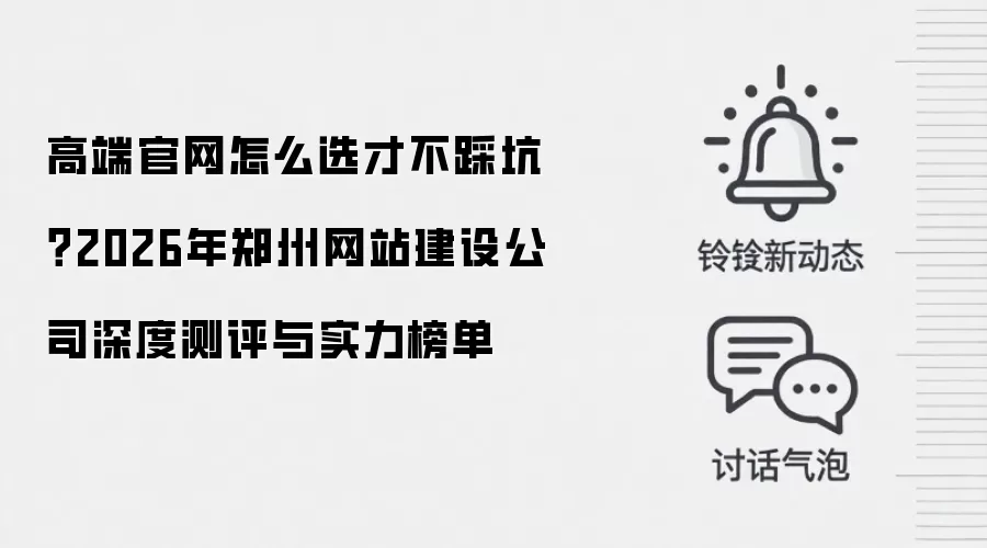 高端官网怎么选才不踩坑?2026年郑州网站建设公司深度测评与实力榜单