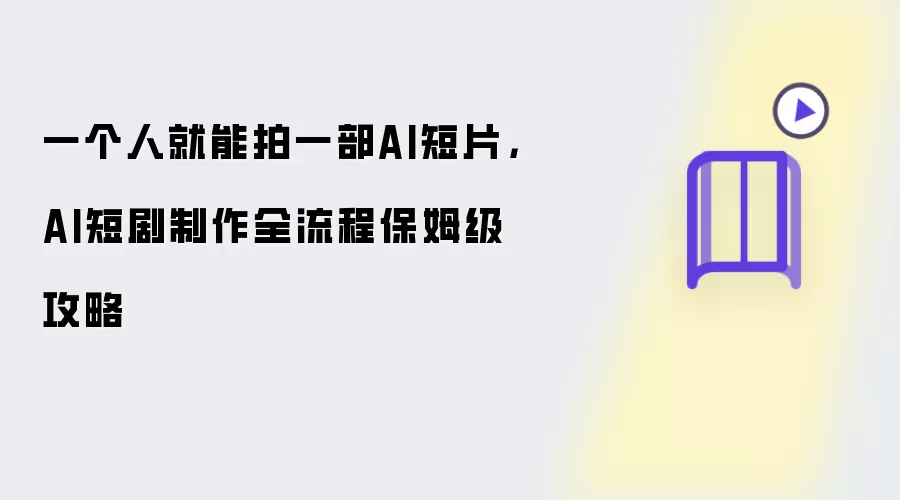 一个人就能拍一部AI短片,AI短剧制作全流程保姆级攻略
