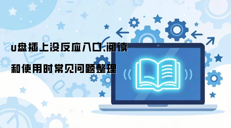 u盘插上没反应入口、阅读和使用时常见问题整理
