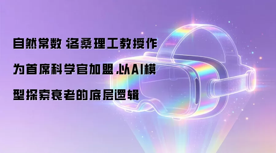 自然常数:洛桑理工教授作为首席科学官加盟,以AI模型探索衰老的底层逻辑