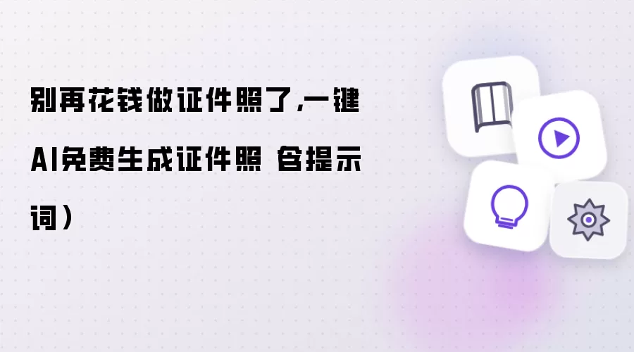 别再花钱做证件照了，一键AI免费生成证件照（含提示词）