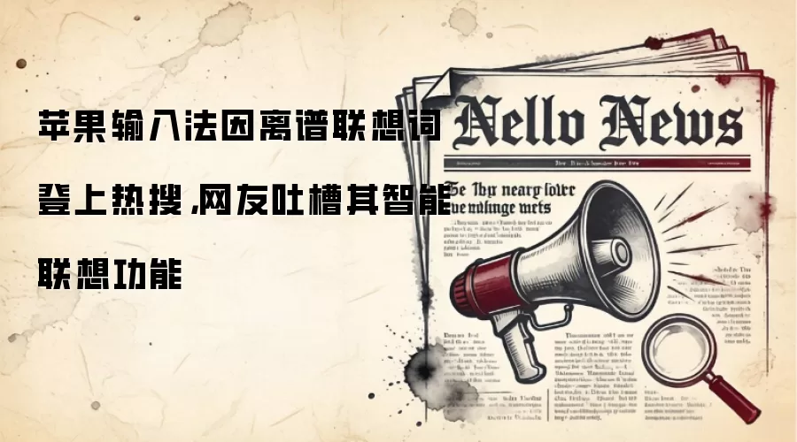 苹果输入法因离谱联想词登上热搜,网友吐槽其智能联想功能