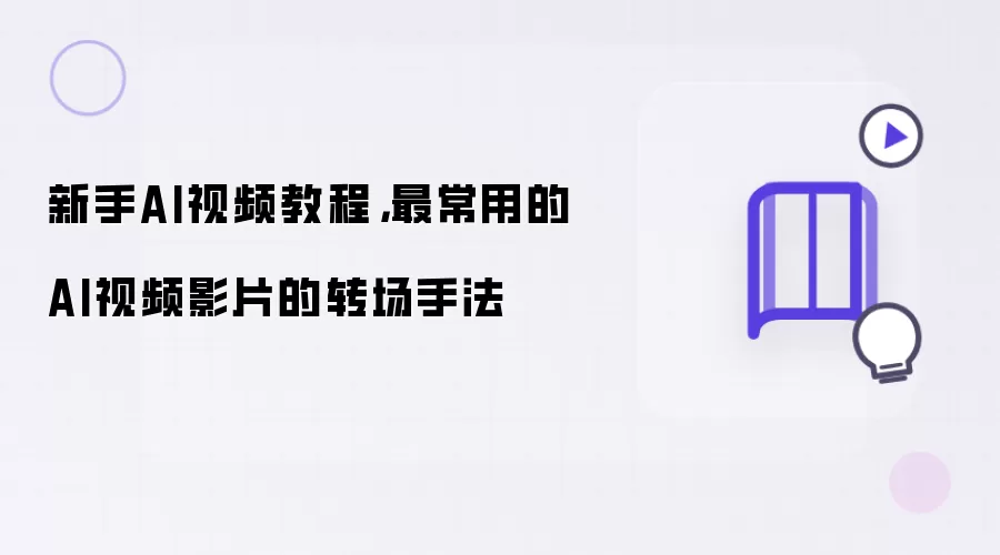 新手AI视频教程,最常用的AI视频影片的转场手法