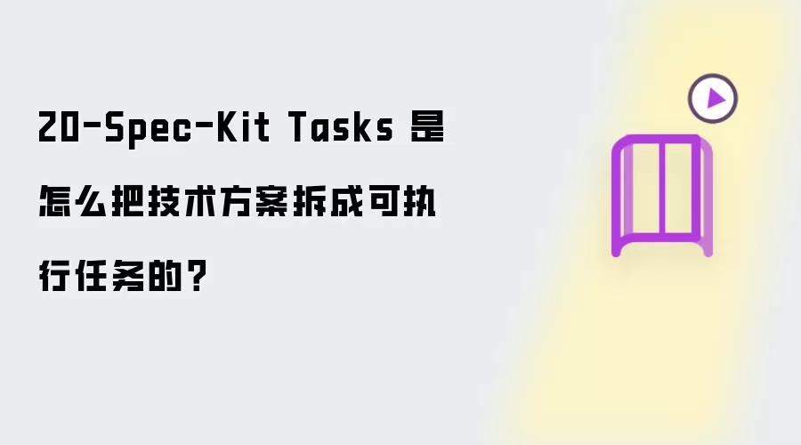Spec-Kit Tasks 是怎么把技术方案拆成可执行任务的?