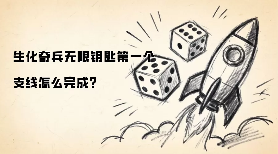 生化奇兵无限钥匙第一个支线怎么完成?