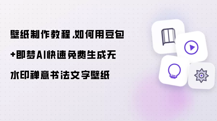 壁纸制作教程,如何用豆包+即梦AI快速免费生成无水印禅意书法文字壁纸