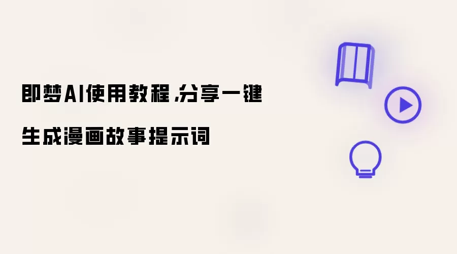 即梦AI使用教程,分享一键生成漫画故事提示词