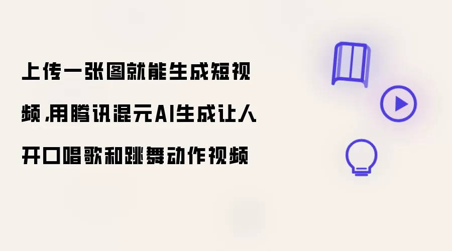 上传一张图就能生成短视频,用腾讯混元AI生成让人开口唱歌和跳舞动作视频