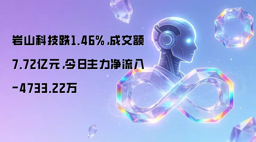 岩山科技跌1.46%,成交额7.72亿元,今日主力净流入-4733.22万