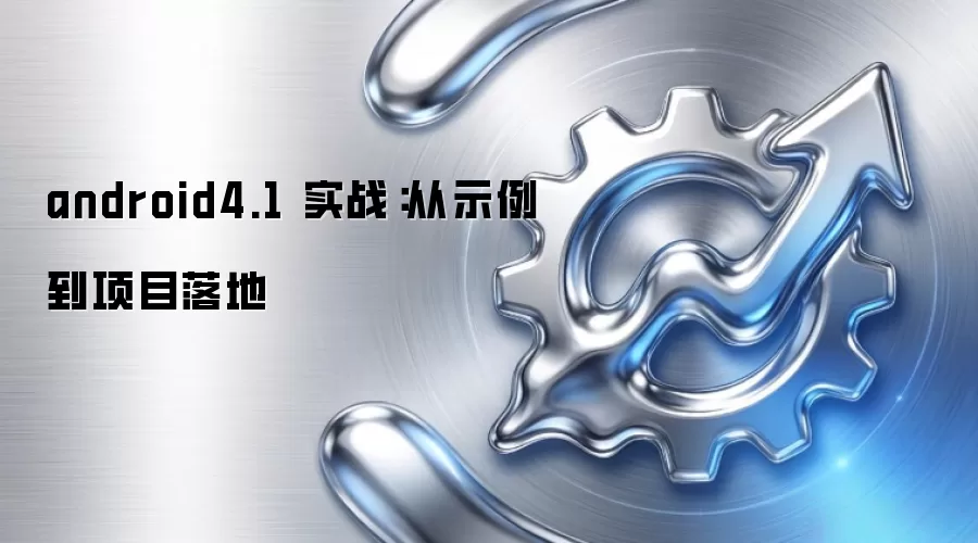android4.1 实战：从示例到项目落地