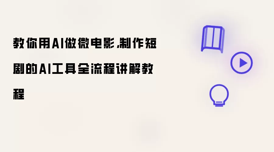教你用AI做微电影,制作短剧的AI工具全流程讲解教程