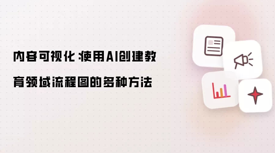 内容可视化:使用AI创建教育领域流程图的多种方法