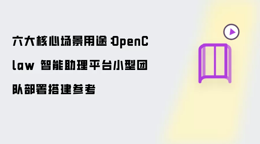 六大核心场景用途:OpenClaw 智能助理平台小型团队部署搭建参考