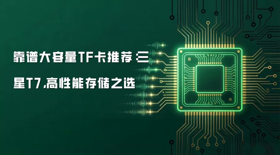 靠谱大容量TF卡推荐:三星T7,高性能存储之选