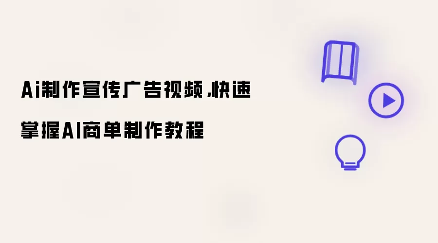 Ai制作宣传广告视频,快速掌握AI商单制作教程