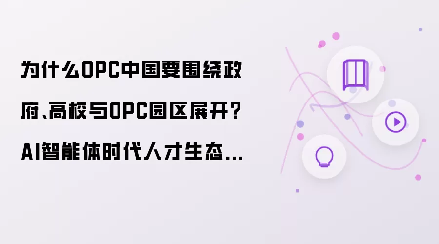 为什么OPC中国要围绕政府、高校与OPC园区展开?AI智能体时代人才生态的三驾马车