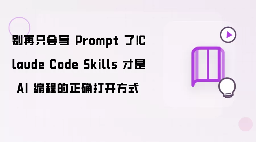 别再只会写 Prompt 了!Claude Code Skills 才是 AI 编程的正确打开方式