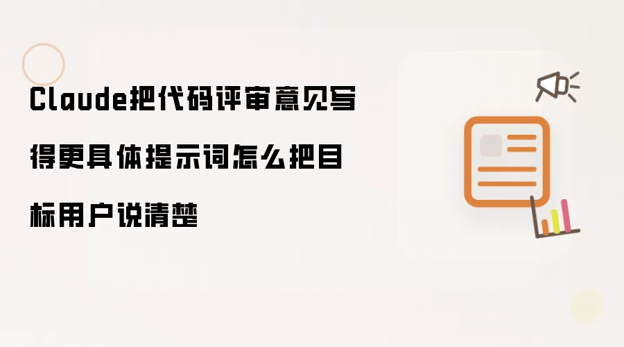 Claude把代码评审意见写得更具体提示词怎么把目标用户说清楚